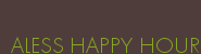 ALESS HAPPY HOUR