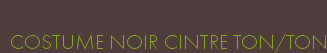 COSTUME NOIR CINTRE TON/TON