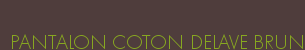 PANTALON COTON DELAVE BRUN