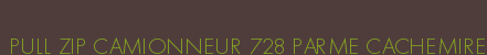 PULL ZIP CAMIONNEUR 728 PARME CACHEMIRE