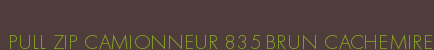 PULL ZIP CAMIONNEUR 835 BRUN CACHEMIRE
