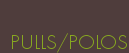 PULLS/POLOS