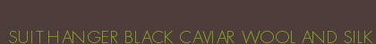 SUIT HANGER BLACK CAVIAR WOOL AND SILK