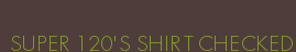 SUPER 120 S SHIRT CHECKED