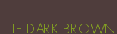 TIE DARK BROWN