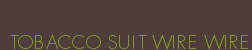 TOBACCO SUIT WIRE WIRE