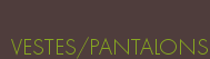 VESTES/PANTALONS
